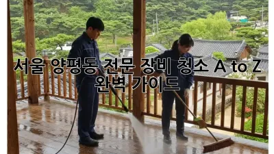 서울 양평동 전문 장비 청소: A to Z 완벽 가이드
